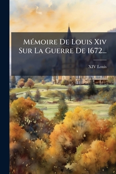 Paperback Mémoire De Louis Xiv Sur La Guerre De 1672... [French] Book