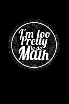 Paperback I'm Too Pretty to Do Math: Blank Lined Journal to Write in - Ruled Writing Notebook Book