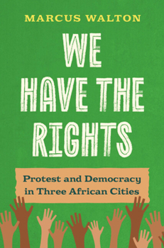 Paperback We Have the Rights: Protest and Democracy in Three African Cities Book