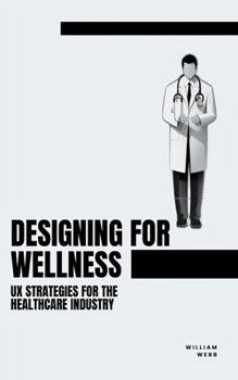 Paperback Designing for Wellness: UX Strategies for the Healthcare Industry Book