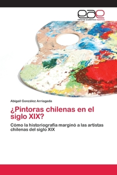 Paperback ¿Pintoras chilenas en el siglo XIX? [Spanish] Book