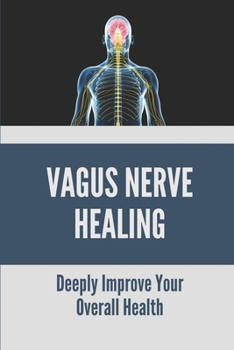 Paperback Vagus Nerve Healing: Deeply Improve Your Overall Health: Overactive Vagus Nerve Book