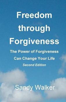 Paperback Freedom through Forgiveness: The Power of Forgiveness Can Change Your Life, Second Edition Book