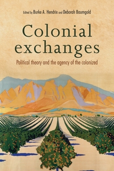 Paperback Colonial Exchanges: Political Theory and the Agency of the Colonized Book