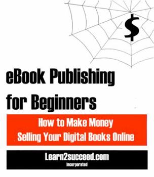 Paperback eBook Publishing for Beginners: How to Make Money Selling Your Digital Books Online Book