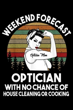 Paperback Weekend Forecast Optician Mom optician with no chance of house cleaning or cooking: Optician Mom Weekend Forecast Funny Gift For Mom Journal/Notebook Book