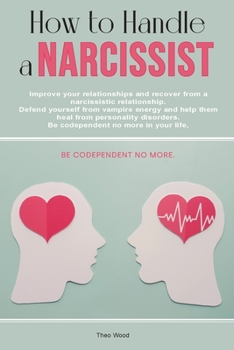 Paperback How to Handle a Narcissist: Improve your relationships and recover from a narcissistic relationship. Defend yourself from vampire energy and help Book