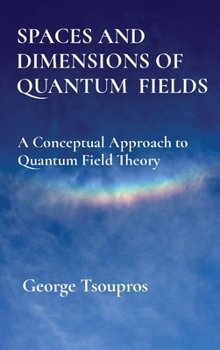 Hardcover Spaces and Dimensions of Quantum Fields: A Conceptual Approach to Quantum Field Theory Book