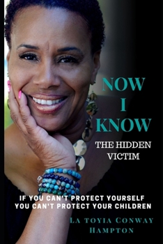 Paperback Now I Know (the Hidden Victim): If You Can't Protect Yourself You Can't Your Children Book