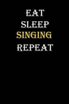 Eat,  Sleep,  Singing , Repeat Journal: White Lined Notebook / Journal/ Dairy/ planner funny gift for every hobby meme lover, 120 Pages, 6x9, Soft Cover, Matte Finish