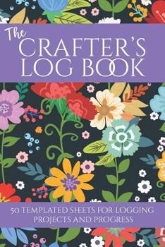 The Crafter's Log Book : 50 Templated Sheets for Logging Projects and Process
