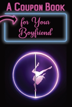 Paperback A Coupon Book for Your Boyfriend: 25 Sexy and Romantic Coupons for Him: Sex Coupons and 10 Blank Coupons for Extra Fun and Excitement Book
