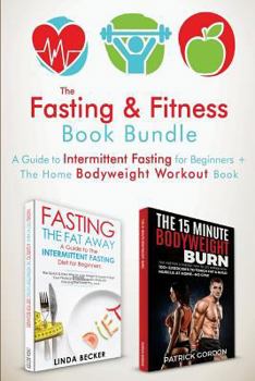 Paperback The Fasting & Fitness Book: A Guide to Intermittent Fasting for Beginners + The Home Bodyweight Workout Guide. Lose Weight, Improve Your Health, G Book