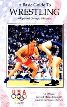 A Basic Guide to Wrestling (An Official U.S. Olympic Committee Sports Series)