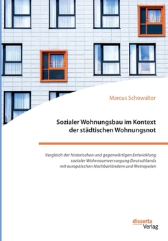 Paperback Sozialer Wohnungsbau im Kontext der städtischen Wohnungsnot. Vergleich der historischen und gegenwärtigen Entwicklung sozialer Wohnraumversorgung Deut [German] Book