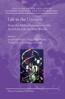 Life in the Universe: From the Miller Experiment to the Search for Life on Other Worlds - Book  of the Cellular Origin, Life in Extreme Habitats and Astrobiology