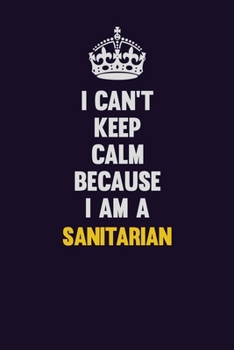 Paperback I Can't Keep Calm Because I Am A Sanitarian: Motivational and inspirational career blank lined gift notebook with matte finish Book