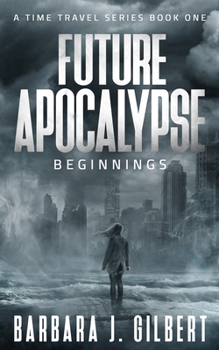 Future Apocalypse - A Time Travels Series, Beginnings Book 1 - Book #1 of the Future Apocalypse