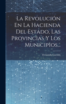 La Revolución En La Hacienda Del Estado, Las Provincias Y Los Municipios... (Spanish Edition)
