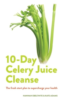 Paperback Celery Juice: The Facts, the Recipes and Everything You Need to Enjoy the Benefits of Adding Celery Juice to Your Life. Book