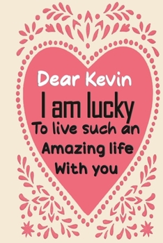 Paperback Dear Kevin i am lucky to live such an amazing life with you: Blank Lined composition love notebook and journal it will be the best valentines day gift Book