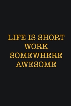 Life Is Short Work Somewhere Awesome: Writing careers journals and notebook. A way towards enhancement