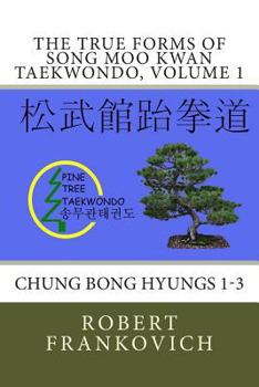 Paperback The True forms of Song Moo Kwan Taekwondo, volume 1: Chung Bong Hyungs 1-3 Book