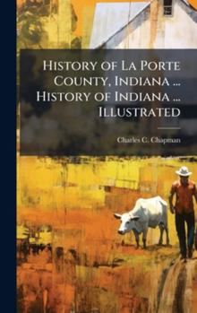 History of La Porte County, Indiana ... History of Indiana ... Illustrated