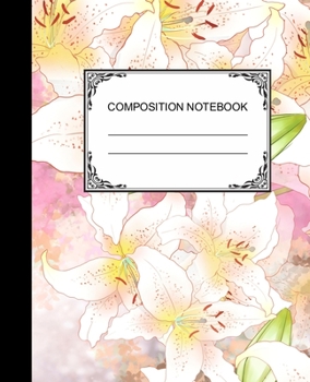 Paperback Composition Notebook: Ruled Lined Paper Notebook Journal / Lilies for Children, Teens, Students, Teachers, School and Home Writing Notes Book