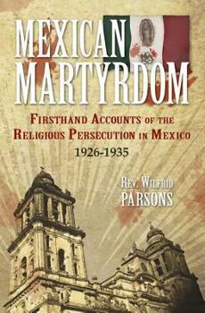 Paperback Mexican Martyrdom: Firsthand Accounts of the Religious Persecution in Mexico 1926-1935 Book