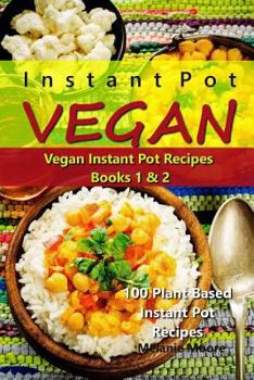 Paperback Instant Pot Vegan - Vegan Instant Pot Recipes Books 1 &2: 100 Plant Based Instant Pot Recipes Book