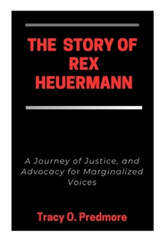 THE STORY OF REX HEUERMANN: A Journey of Justice, and Advocacy for Marginalized Voices