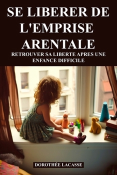Paperback Se Libérer de l'emprise Parentale: Retrouver Sa Liberté Après Une Enfance Difficile [French] Book
