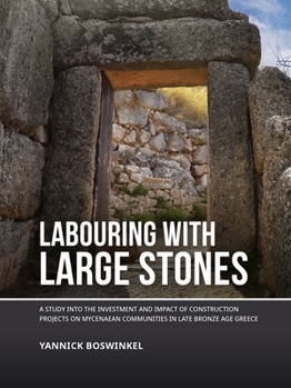 Paperback Labouring with Large Stones: A Study Into the Investment and Impact of Construction Projects on Mycenaean Communities in Late Bronze Age Greece Book