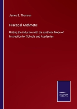 Paperback Practical Arithmetic: Uniting the inductive with the synthetic Mode of Instruction for Schools and Academies Book