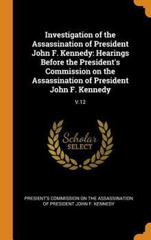 Investigation of the Assassination of President John F. Kennedy: Hearings Before the President's Commission on the Assassination of President John F. Kennedy: V.12