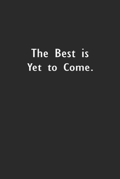 The Best Is Yet To Come: Lined Notebook (110 Pages 6" x 9" )