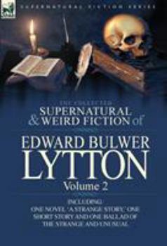 Hardcover The Collected Supernatural and Weird Fiction of Edward Bulwer Lytton-Volume 2: Including One Novel 'a Strange Story, ' One Short Story and One Ballad Book