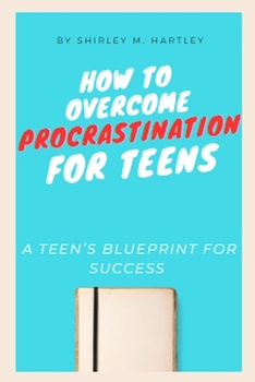 Paperback How To Overcome Procrastination For Teens: A Teen's Blueprint For Success Book