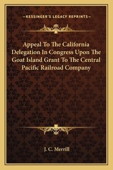 Appeal To The California Delegation In Congress Upon The Goat Island Grant To The Central Pacific Railroad Company