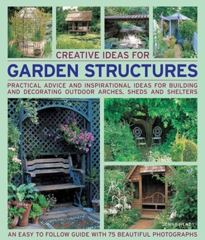 Paperback Creative Ideas for Garden Structures: Practical Advice and Inspirational Ideas for Building and Decorating Outdoor Arches, Sheds and Shelters Book
