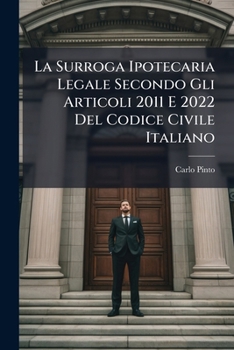 Paperback La Surroga Ipotecaria Legale Secondo Gli Articoli 2011 E 2022 Del Codice Civile Italiano [Italian] Book