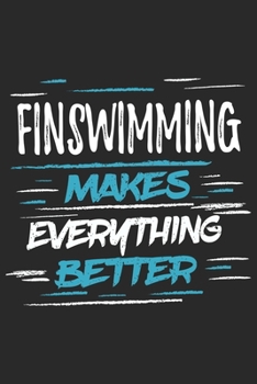 Finswimming Makes Everything Better: Funny Cool Finswimmer Journal | Notebook | Workbook | Diary | Planner - 6x9 - 120 College Ruled Lined Paper Pages ... Gift For Finswimming Athletes, Enthusiasts