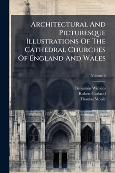 Architectural and Picturesque Illustrations of the Cathedral Churches of England and Wales, Volume 2