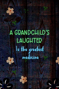 A Grandchild's Laughter Is The Greatest Medicine: All Purpose 6x9 Blank Lined Notebook Journal Way Better Than A Card Trendy Unique Gift Wood and Flowers Grandchildren