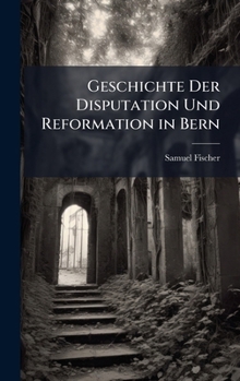 Hardcover Geschichte Der Disputation Und Reformation in Bern [German] Book
