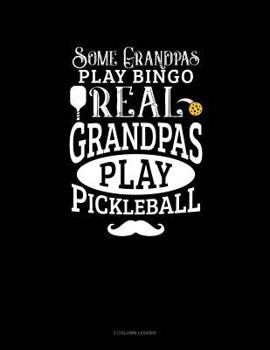 Paperback Some Grandpas Play Bingo Real Grandpas Play Pickleball: 3 Column Ledger Book