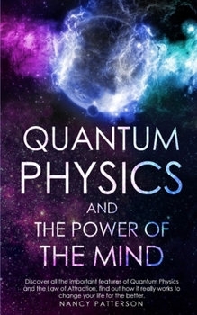 Paperback Quantum Physics and the Power of the Mind: Discover all the important features of Quantum Physics and the Law of Attraction, find out how it really wo Book