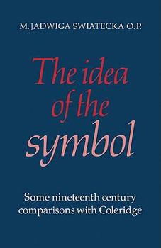 Paperback The Idea of the Symbol: Some Nineteenth Century Comparisons with Coleridge Book