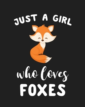 Just A Girl Who Loves Foxes: Blank Lined Notebook to Write In for Notes, To Do Lists, Notepad, Journal, Funny Gifts for Foxes Lover